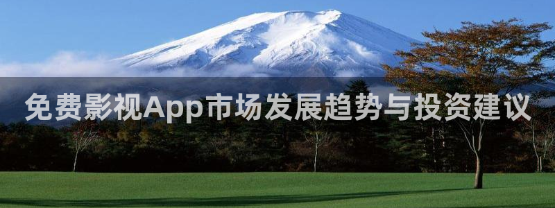 全能影视大全下载：免费影视App市场发展趋势与投资建议